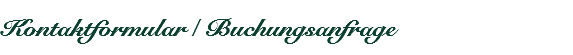 &nbsp;Kontaktformular / Buchungsanfrage